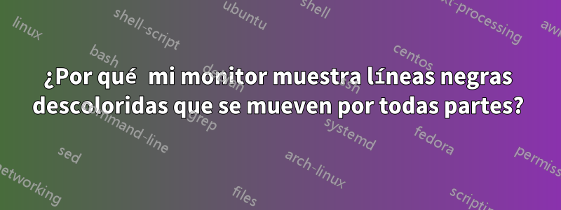 ¿Por qué mi monitor muestra líneas negras descoloridas que se mueven por todas partes?