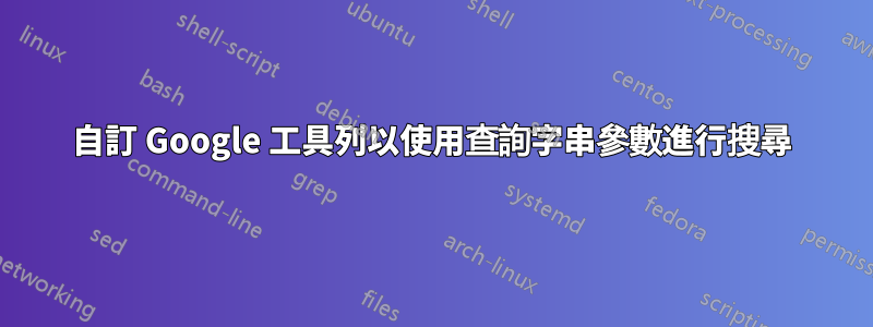自訂 Google 工具列以使用查詢字串參數進行搜尋