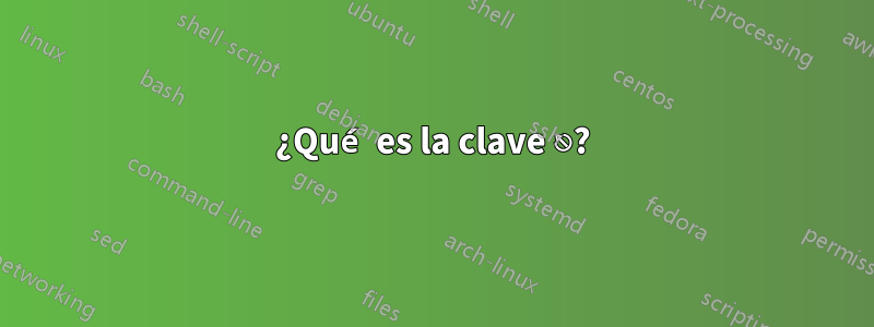 ¿Qué es la clave ⎋?