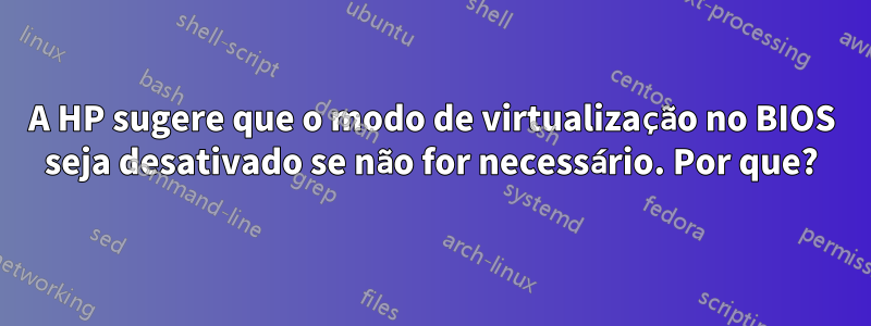 A HP sugere que o modo de virtualização no BIOS seja desativado se não for necessário. Por que?
