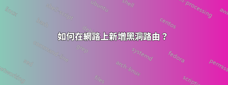 如何在網路上新增黑洞路由？
