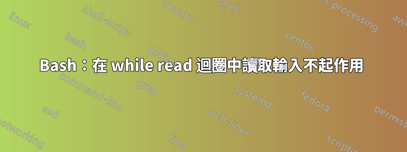 Bash：在 while read 迴圈中讀取輸入不起作用