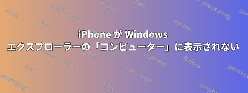 iPhone が Windows エクスプローラーの「コンピューター」に表示されない