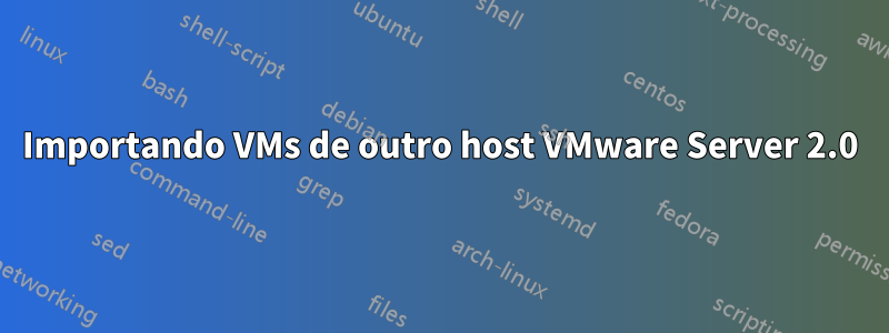 Importando VMs de outro host VMware Server 2.0