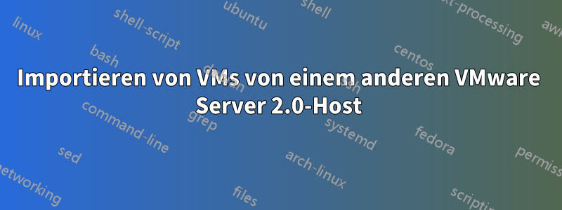 Importieren von VMs von einem anderen VMware Server 2.0-Host