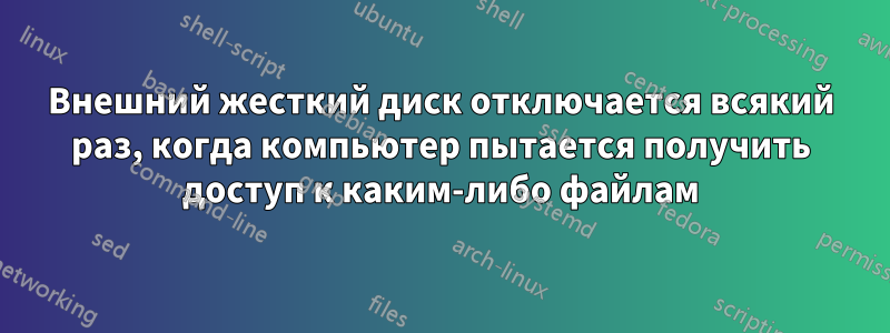Внешний жесткий диск отключается всякий раз, когда компьютер пытается получить доступ к каким-либо файлам
