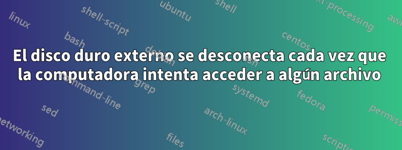El disco duro externo se desconecta cada vez que la computadora intenta acceder a algún archivo
