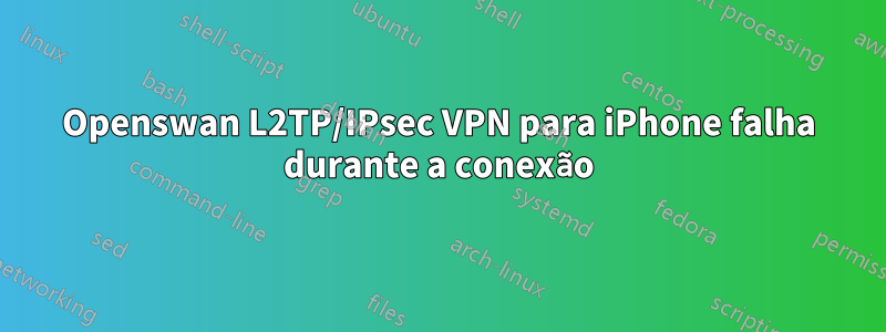 Openswan L2TP/IPsec VPN para iPhone falha durante a conexão