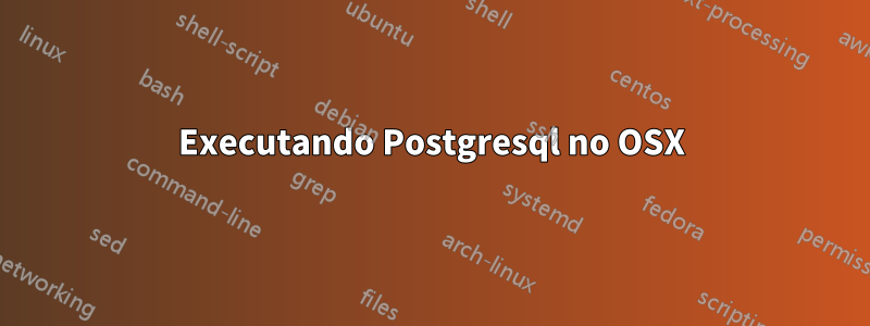 Executando Postgresql no OSX