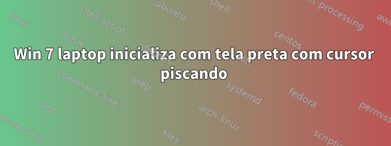 Win 7 laptop inicializa com tela preta com cursor piscando
