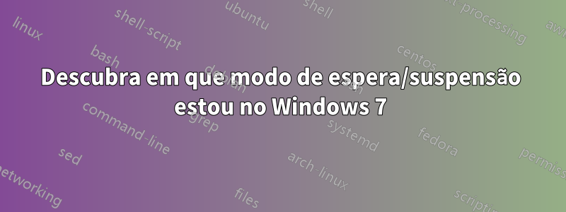 Descubra em que modo de espera/suspensão estou no Windows 7