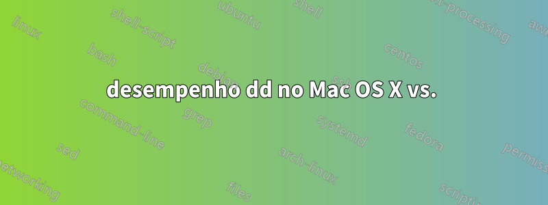 desempenho dd no Mac OS X vs.
