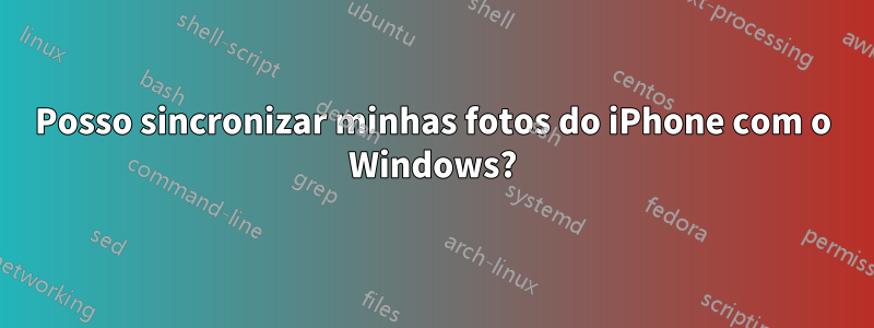 Posso sincronizar minhas fotos do iPhone com o Windows?