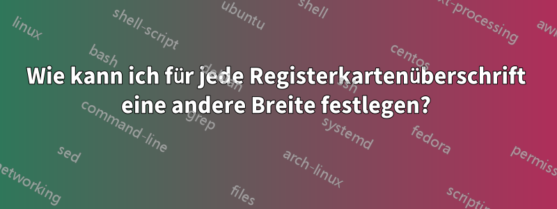 Wie kann ich für jede Registerkartenüberschrift eine andere Breite festlegen?