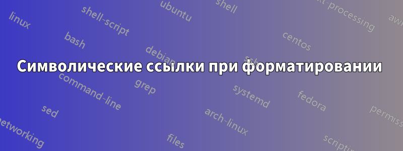 Символические ссылки при форматировании