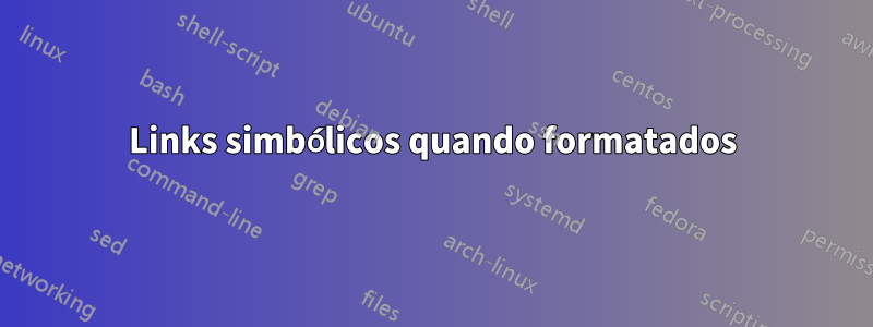 Links simbólicos quando formatados
