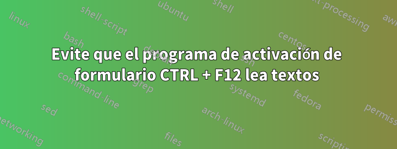 Evite que el programa de activación de formulario CTRL + F12 lea textos
