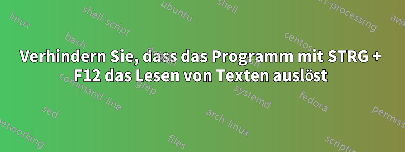 Verhindern Sie, dass das Programm mit STRG + F12 das Lesen von Texten auslöst
