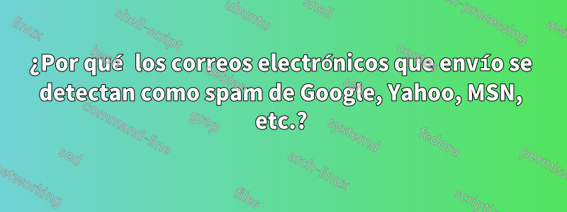 ¿Por qué los correos electrónicos que envío se detectan como spam de Google, Yahoo, MSN, etc.?