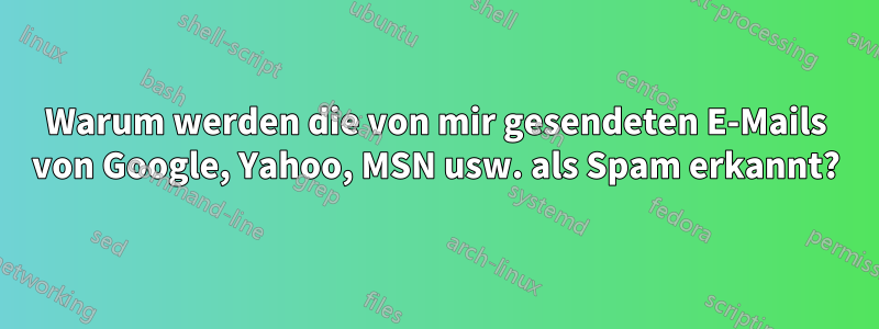 Warum werden die von mir gesendeten E-Mails von Google, Yahoo, MSN usw. als Spam erkannt?