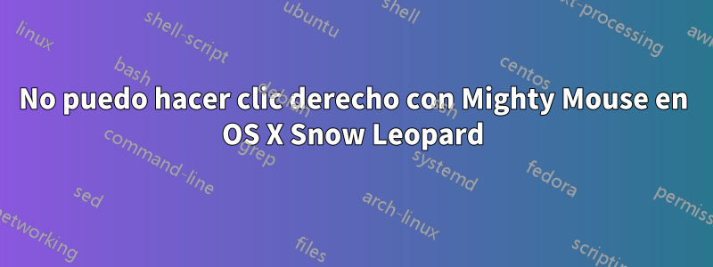 No puedo hacer clic derecho con Mighty Mouse en OS X Snow Leopard