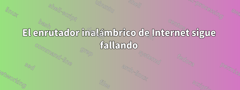 El enrutador inalámbrico de Internet sigue fallando