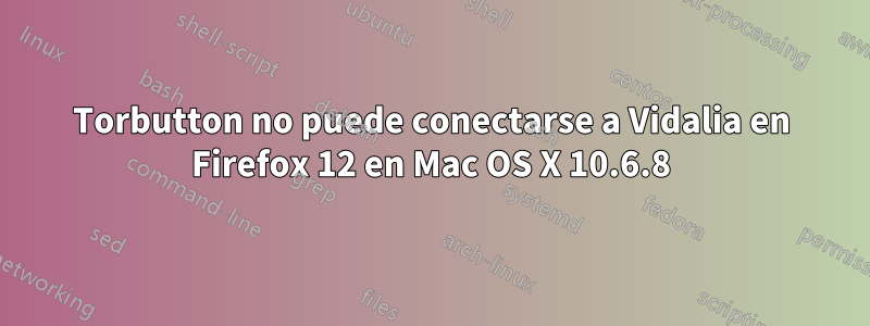 Torbutton no puede conectarse a Vidalia en Firefox 12 en Mac OS X 10.6.8