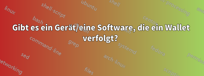 Gibt es ein Gerät/eine Software, die ein Wallet verfolgt? 