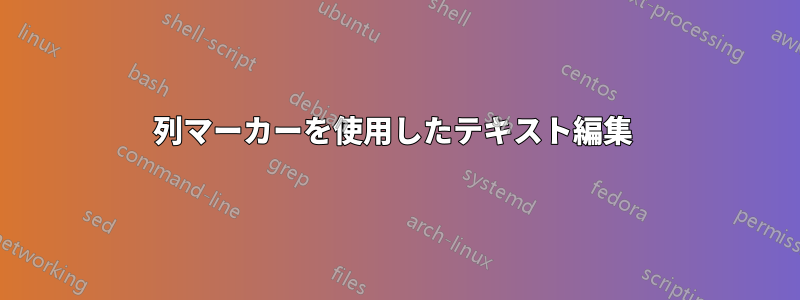 列マーカーを使用したテキスト編集 