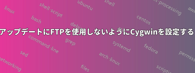 アップデートにFTPを使用しないようにCygwinを設定する