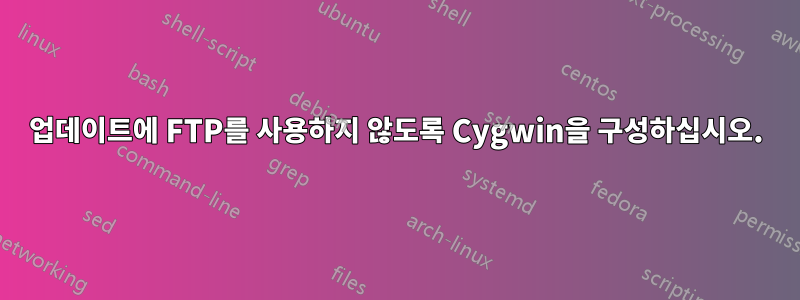 업데이트에 FTP를 사용하지 않도록 Cygwin을 구성하십시오.