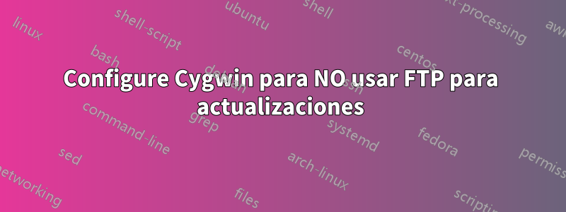 Configure Cygwin para NO usar FTP para actualizaciones