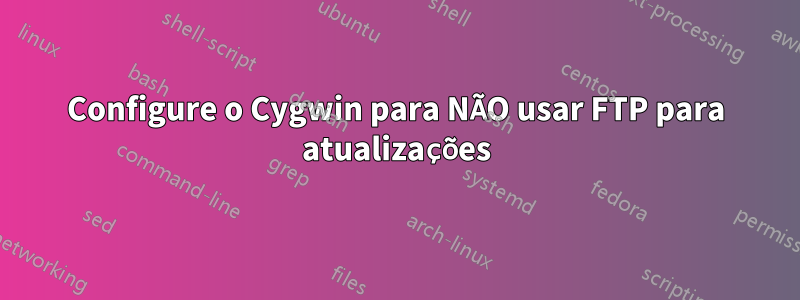 Configure o Cygwin para NÃO usar FTP para atualizações