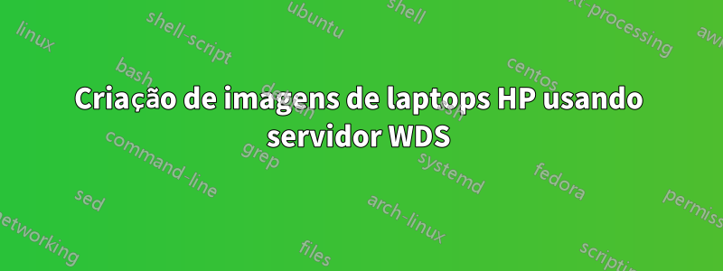 Criação de imagens de laptops HP usando servidor WDS