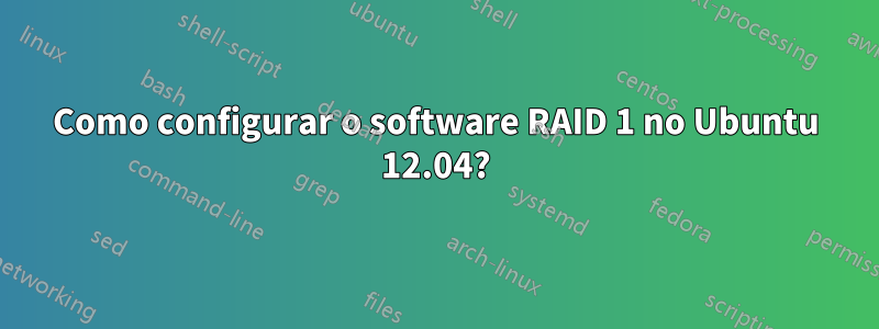 Como configurar o software RAID 1 no Ubuntu 12.04?