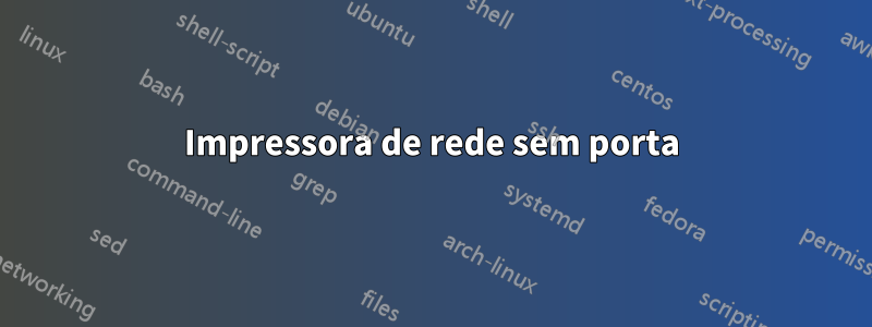 Impressora de rede sem porta