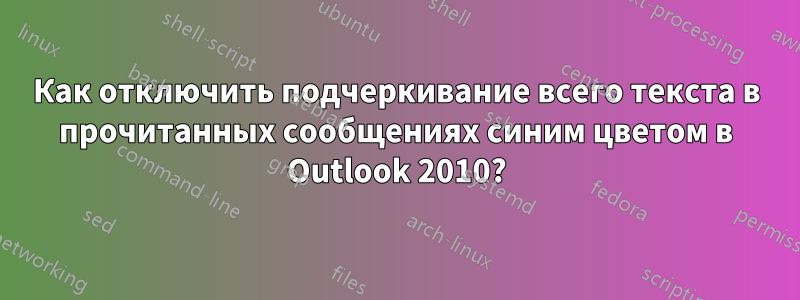 Как отключить подчеркивание всего текста в прочитанных сообщениях синим цветом в Outlook 2010?