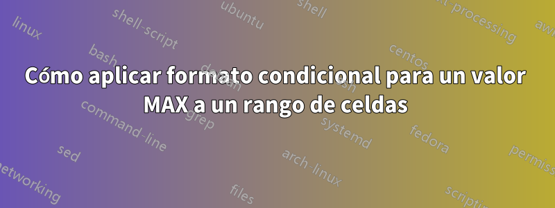 Cómo aplicar formato condicional para un valor MAX a un rango de celdas