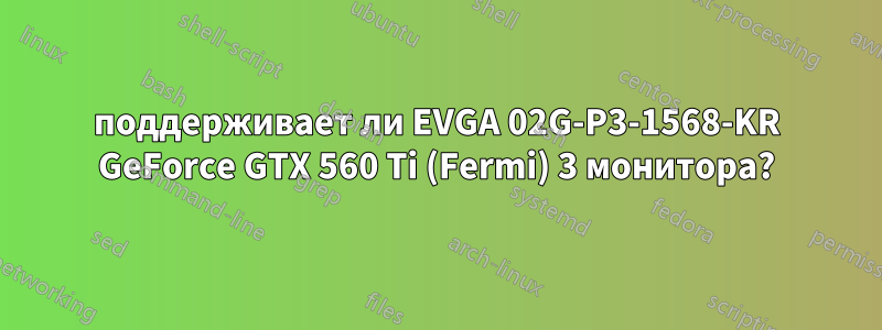 поддерживает ли EVGA 02G-P3-1568-KR GeForce GTX 560 Ti (Fermi) 3 монитора?