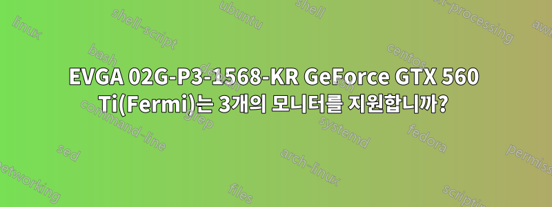 EVGA 02G-P3-1568-KR GeForce GTX 560 Ti(Fermi)는 3개의 모니터를 지원합니까?