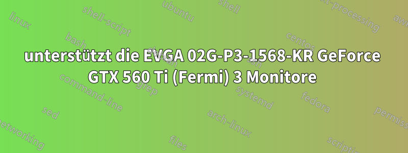 unterstützt die EVGA 02G-P3-1568-KR GeForce GTX 560 Ti (Fermi) 3 Monitore