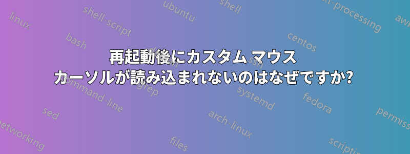 再起動後にカスタム マウス カーソルが読み込まれないのはなぜですか?