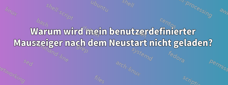 Warum wird mein benutzerdefinierter Mauszeiger nach dem Neustart nicht geladen?