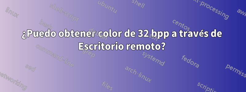 ¿Puedo obtener color de 32 bpp a través de Escritorio remoto?