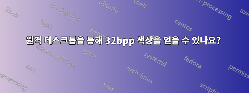 원격 데스크톱을 통해 32bpp 색상을 얻을 수 있나요?