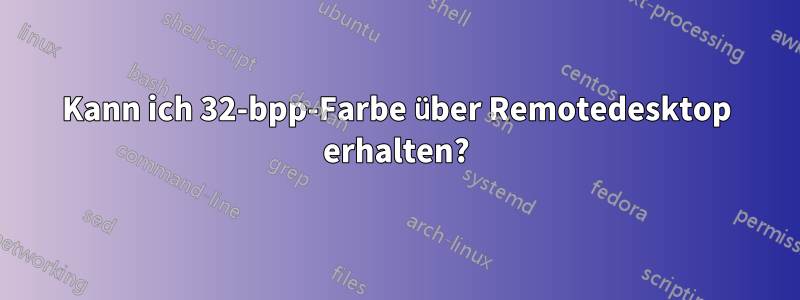 Kann ich 32-bpp-Farbe über Remotedesktop erhalten?