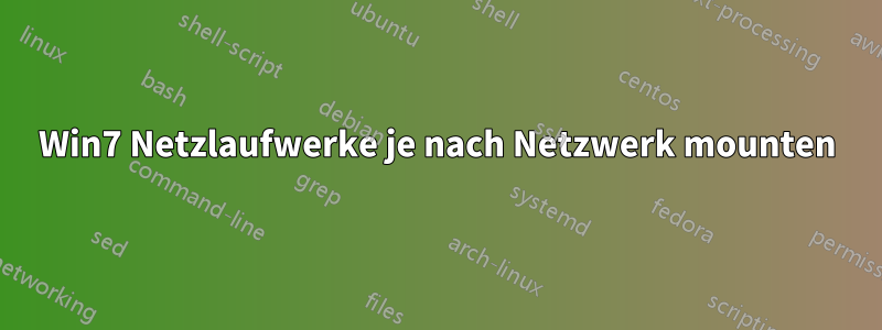 Win7 Netzlaufwerke je nach Netzwerk mounten