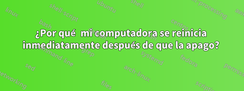 ¿Por qué mi computadora se reinicia inmediatamente después de que la apago?