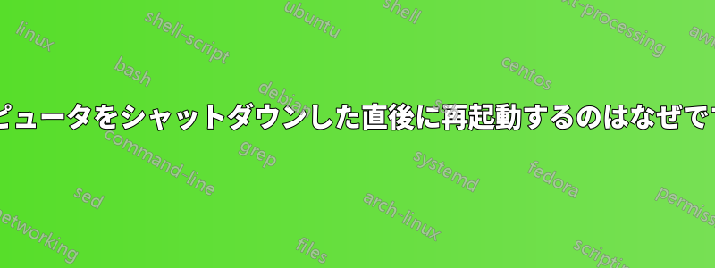 コンピュータをシャットダウンした直後に再起動するのはなぜですか?