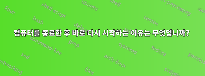 컴퓨터를 종료한 후 바로 다시 시작하는 이유는 무엇입니까?